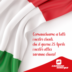 Comunichiamo a tutti i nostri clienti, che il giorno 25 Aprile gli uffici Cantone Energia saranno chiusi!